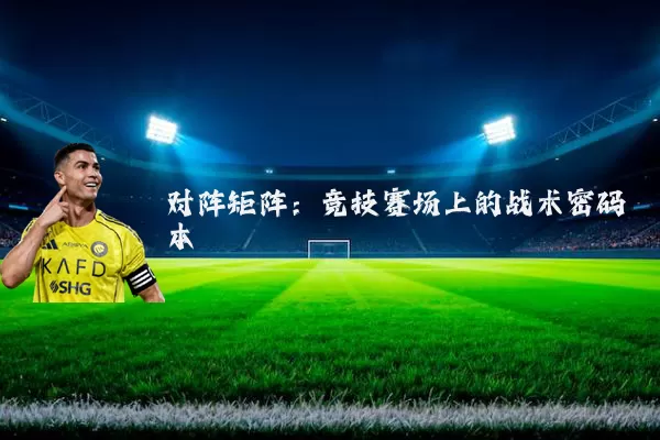 对阵矩阵:竞技赛场上的战术密码本