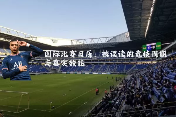 国际比赛日历:被误读的竞技周期与真实效能