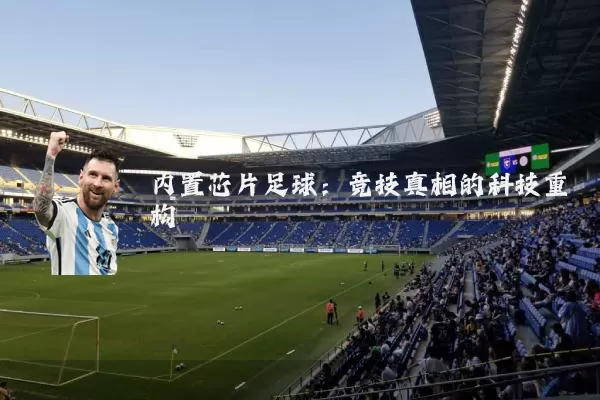 内置芯片足球:竞技真相的科技重构